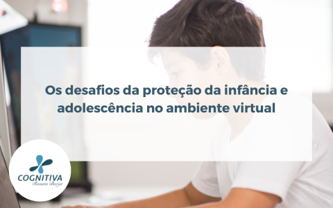 Os desafios da proteção da infância e adolescência no ambiente virtual Cognitiva